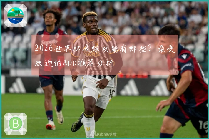2026世界杯滚球功能有哪些？最受欢迎的App推荐分析
